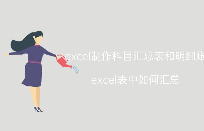 excel制作科目汇总表和明细账 excel表中如何汇总？